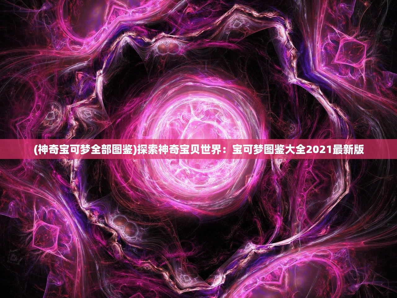 (神奇宝可梦全部图鉴)探索神奇宝贝世界：宝可梦图鉴大全2021最新版