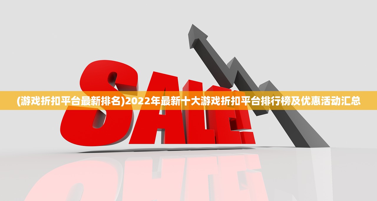 (游戏折扣平台最新排名)2022年最新十大游戏折扣平台排行榜及优惠活动汇总