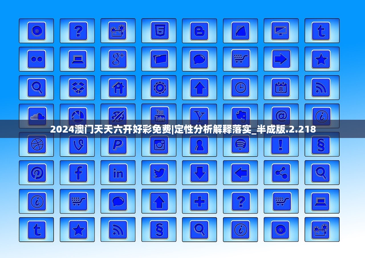 2024澳门天天六开好彩免费|定性分析解释落实_半成版.2.218