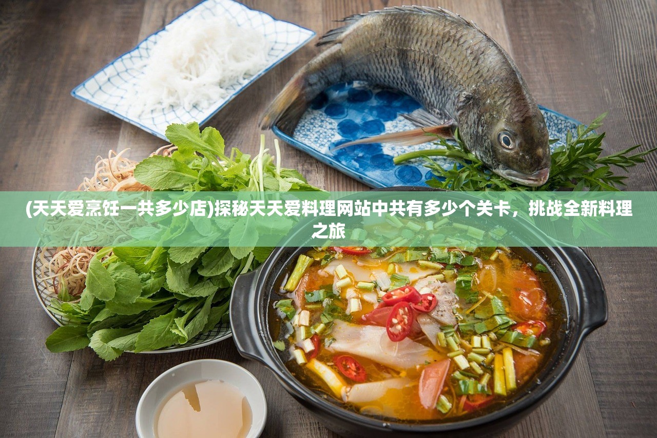 (天天爱烹饪一共多少店)探秘天天爱料理网站中共有多少个关卡，挑战全新料理之旅