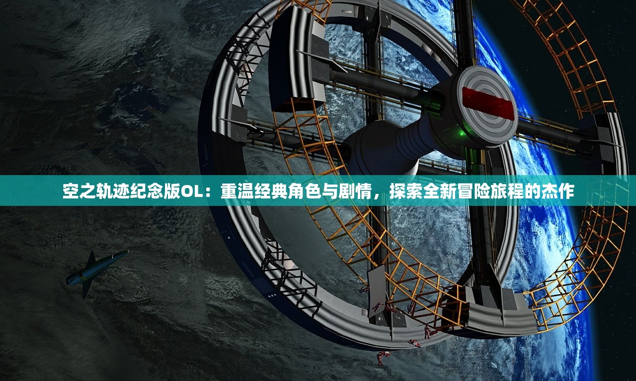 空之轨迹纪念版OL：重温经典角色与剧情，探索全新冒险旅程的杰作