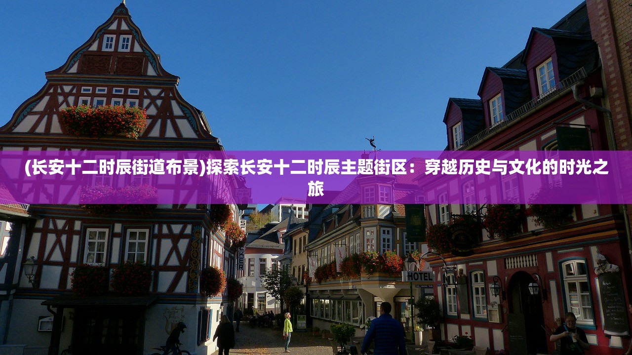 (长安十二时辰街道布景)探索长安十二时辰主题街区：穿越历史与文化的时光之旅